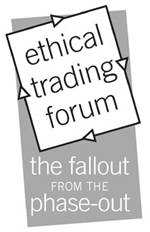 Ethical Trading Forum: The Fallout from the Phase-out